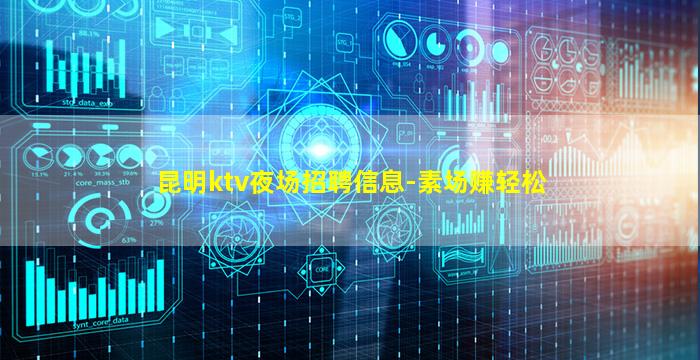昆明ktv夜场招聘信息-素场赚轻松